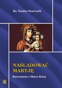 Naśladować Maryję. Rozważania o - okładka książki