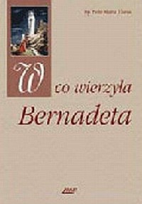 W co wierzyła Bernadeta - okładka książki