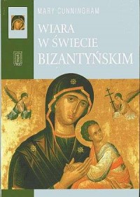 Wiara w świecie bizantyńskim - okładka książki