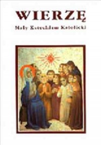 Wierzę. Mały Katechizm Katolicki - okładka książki