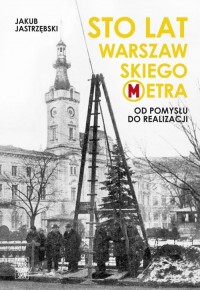 Sto lat warszawskiego metra. Od - okładka książki