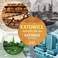 Katowice, których nie ma. Katowice - okładka książki