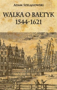 Walka o Bałtyk 1544-1621 - okładka książki
