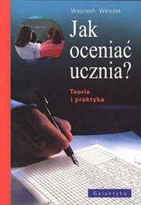 Jak oceniać ucznia? Teoria i praktyka - okładka książki