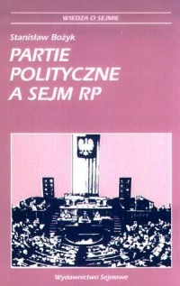 Partie polityczne a Sejm RP. Seria: - okładka książki