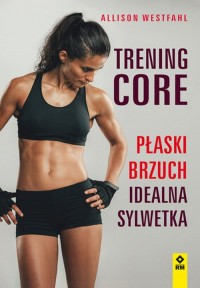 Trening CORE. Płaski brzuch, idealna - okładka książki