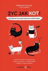 Żyć jak kot! Jak sprawić by świat - okładka książki