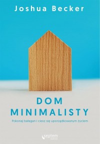 Dom minimalisty. Pokonaj bałagan - okładka książki