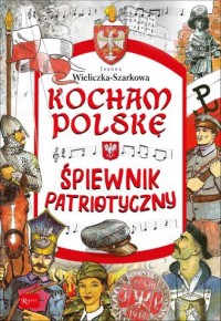 Kocham Polskę - Śpiewnik patriotyczny - okładka książki