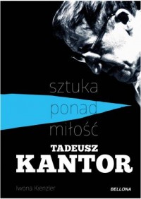 Tadeusz Kantor. Sztuka ponad miłość - okładka książki