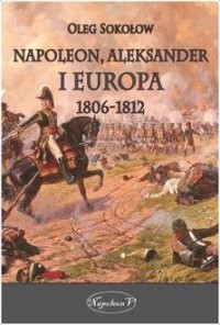 Napoleon, Aleksander i Europa 1806-1812 - okładka książki