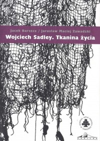 Wojciech Sadley. Tkanina życia - okładka książki