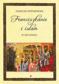 Franciszkanie i islam w XIII wieku - okładka książki