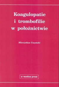 Koagulopatie i trombofilie w położnictwie - okładka książki