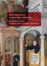 Reformacja: między ideą a realizacją. Aspekty europejskie, polskie,