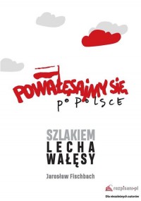 Powałęsajmy się po Polsce. Szlakiem - okładka książki