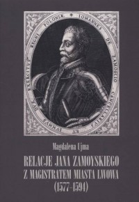 Relacje Jana Zamoyskiego z magistratem - okładka książki
