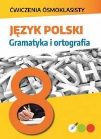 Ćwiczenia ósmoklasisty. Język polski. Gramatyka i ortografia