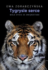 Tygrysie serce. Moje życie ze zwierzętami - okładka książki