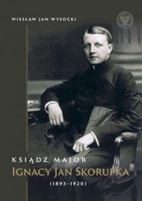 Ksiądz major Ignacy Jan Skorupka - okładka książki
