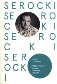 Kazimierz Serocki. Piszę tylko - okładka książki