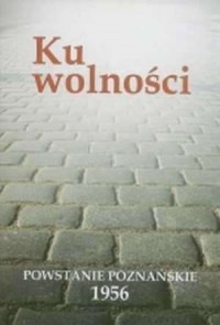 Ku wolności. Powstanie poznańskie - okładka książki
