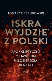 Iskra wyjdzie z Polski. Apokaliptyczne - okładka książki