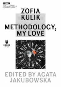 Zofia Kulik: Methodology, My Love - okładka książki