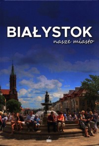 Białystok. Nasze miasto - okładka książki