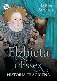 Elizabeth i Essex Historia tragiczna - okładka książki