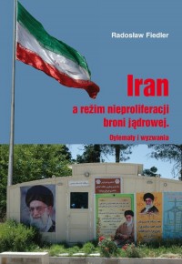 Iran a reżim nieproliferacji broni - okładka książki