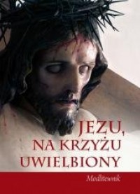 Jezu, na krzyżu uwielbiony. Modlitewnik - okładka książki