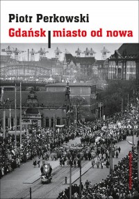 Gdańsk Miasto od nowa. Kształtowanie - okładka książki