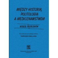 Między historią politologia a medioznawstwem - okładka książki