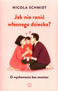 Jak nie ranić własnego dziecka? - okładka książki