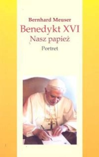 Benedykt XVI. Nasz papież. Portret - okładka książki