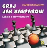 Graj jak Kasparow. Lekcje z arcymistrzem - okładka książki