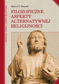 Filozoficzne aspekty alternatywnej religijności. Seria: Monografie i studia z filozofii realistycznej