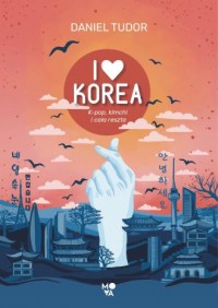 I love Korea. K-pop, kimchi i cała - okładka książki