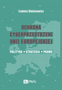 Ochrona cyberprzestrzeni Unii Europejskiej. - okładka książki