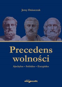Precedens wolności. Ajschylos-Sofokles-Eurypides - okładka książki