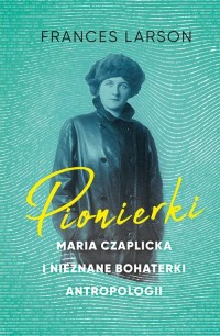 Pionierki Maria Czaplicka i nieznane - okładka książki