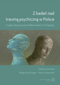 Z badań nad traumą psychiczną w Polsce. Książka dedykowana Profesor Mai-Lis Turlejskiej