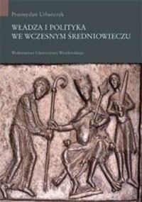 Władza i polityka we wczesnym średniowieczu - okładka książki