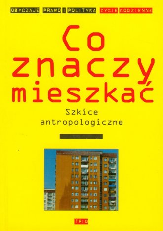 Co znaczy mieszkać? Szkice antropologiczne. - okładka książki