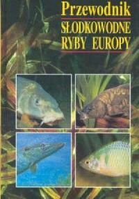 Przewodnik. Słodkowodne ryby Europy - okładka książki