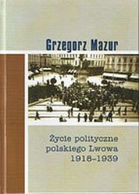 Życie polityczne polskiego Lwowa - okładka książki