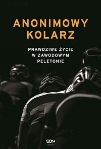 Anonimowy kolarz. Prawdziwe życie - okładka książki