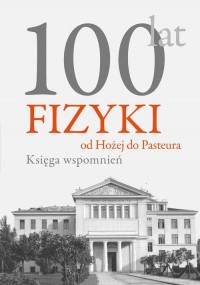 100 lat fizyki od Hożej do Pasteura - okładka książki