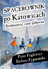 Spacerownik po Katowicach Śródmieście - okładka książki